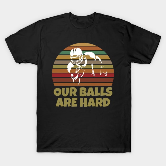 Our balls are hard american football T-Shirt by Work Memes